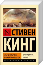 Под Куполом. Падают розовые звезды, Стивен Кинг