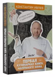 Первая кулинарная книга маленького шефа, Константин Ивлев