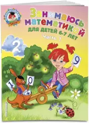 Занимаюсь математикой: для детей 6-7 лет. Ч. 1., Татьяна Сорокина
