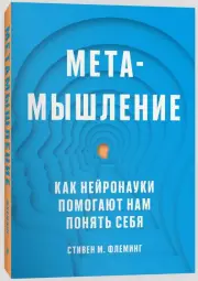 Метамышление. Как нейронауки помогают нам понять себя, Стивен Флеминг