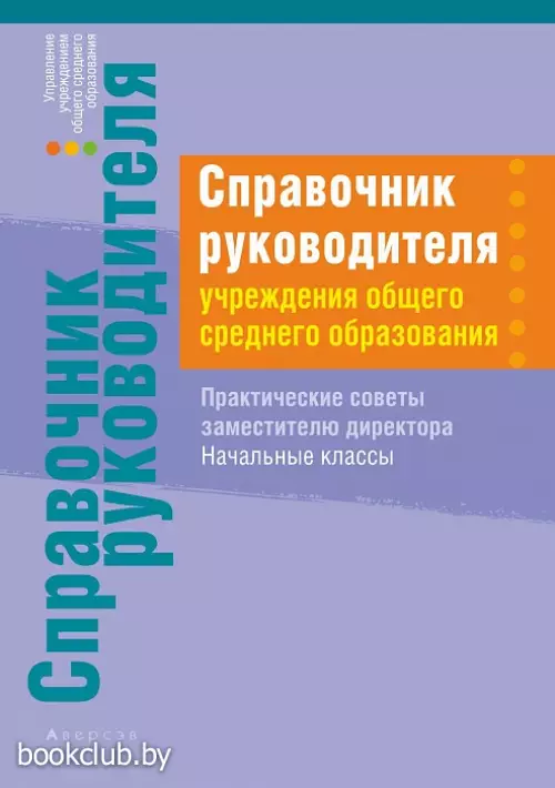 Справочник руководителя учреждения общего среднего образования. Практические советы заместителю директора. Начальные классы