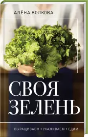 Своя зелень. Выращиваем, ухаживаем и едим