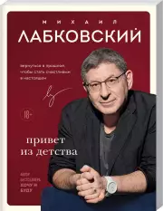 Привет из детства. Вернуться в прошлое, чтобы стать счастливым в настоящем, Михаил Лабковский