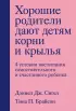 Хорошие родители дают детям корни и крылья. 4 условия воспитания самостоятельного и счастливого ребенка (тв)