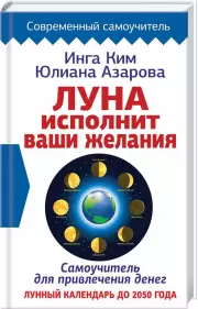 Луна исполнит ваши желания. Самоучитель для привлечения денег. Лунный календарь до 2050 года, Юлиана Азарова