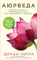 Аюрведа. Древняя мудрость и современная наука для совершенного здоровья, Дипак Чопра Аюрведа. Древняя мудрость и современная наука для совершенного здоровья, Дипак Чопра