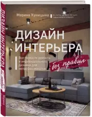 Дизайн интерьера без правил. Все тонкости ремонта и индивидуального дизайна для непрофессионалов, Марина Куницына