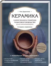 Керамика. Самое полное и понятное пошаговое руководство для начинающих гончаров, 2-е издание, исправленное