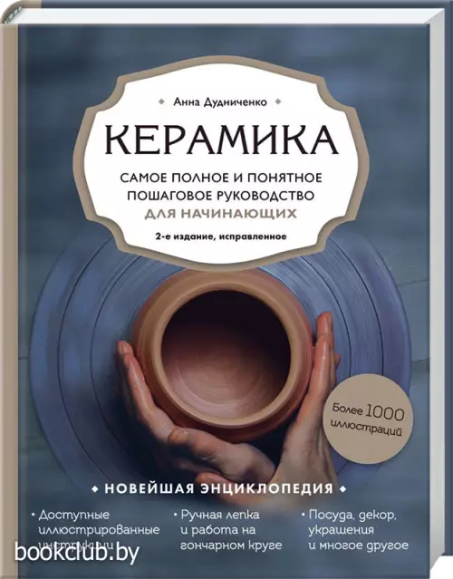 Керамика. Самое полное и понятное пошаговое руководство для начинающих гончаров, 2-е издание, исправленное