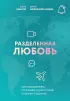 Разделенная любовь. Как поддерживать отношения на расстоянии и пережить разлуку